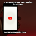 YouTube Partner Şirketleri Ne İşe Yarar?