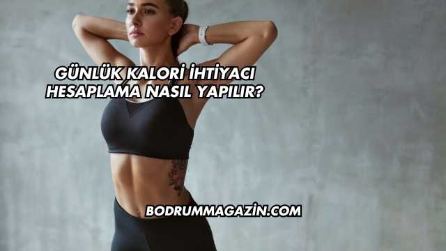 Günlük Kalori İhtiyacı Hesaplama Nasıl Yapılır