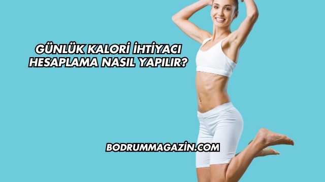 Günlük Kalori İhtiyacı Hesaplama Nasıl Yapılır