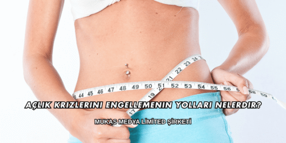 Açlık Krizlerini Engellemenin Yolları Nelerdir?