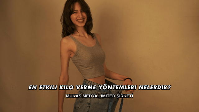 En Etkili Kilo Verme Yöntemleri Nelerdir?