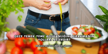 Gece Yemek Yeme Alışkanlığını Bırakmanın Yolları Nelerdir?