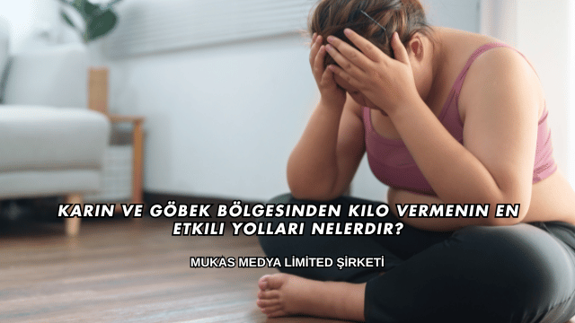 Karın ve Göbek Bölgesinden Kilo Vermenin En Etkili Yolları Nelerdir?