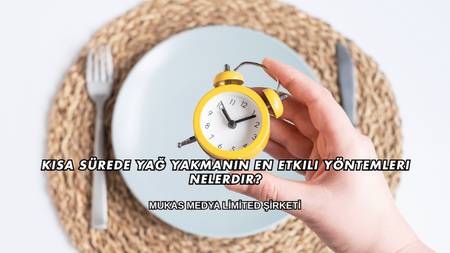 Kısa Sürede Yağ Yakmanın En Etkili Yöntemleri Nelerdir?