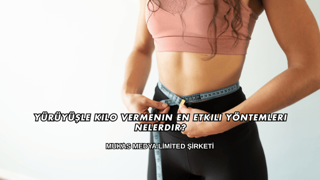 Yürüyüşle Kilo Vermenin En Etkili Yöntemleri Nelerdir?