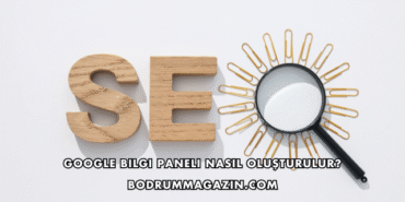 Google Bilgi Paneli Nasıl Oluşturulur?